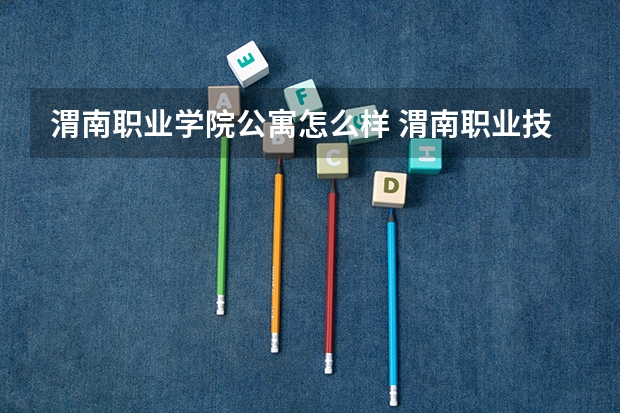 渭南职业学院公寓怎么样 渭南职业技术学院的校园环境