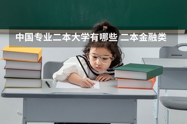 中国专业二本大学有哪些 二本金融类大学有哪些