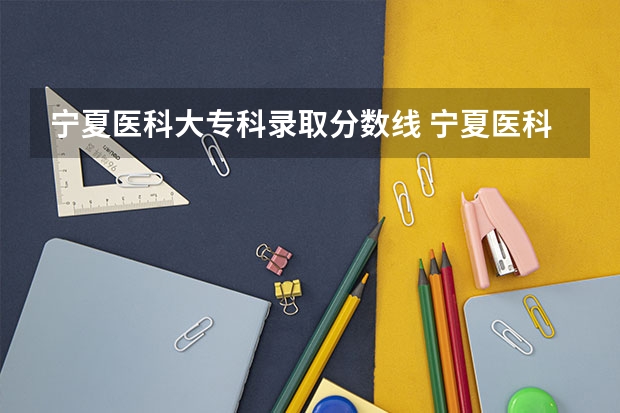 宁夏医科大专科录取分数线 宁夏医科大分数线