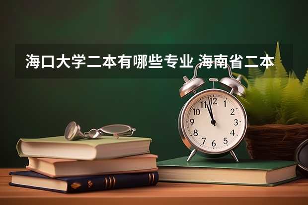 海口大学二本有哪些专业 海南省二本学校有哪些