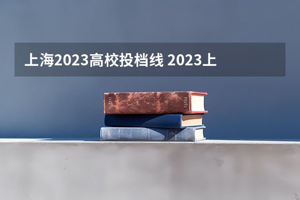 上海2023高校投档线 2023上海投档分数线