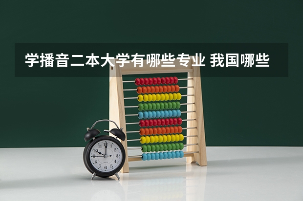 学播音二本大学有哪些专业 我国哪些二本大学有播音主持系,文化要求低的
