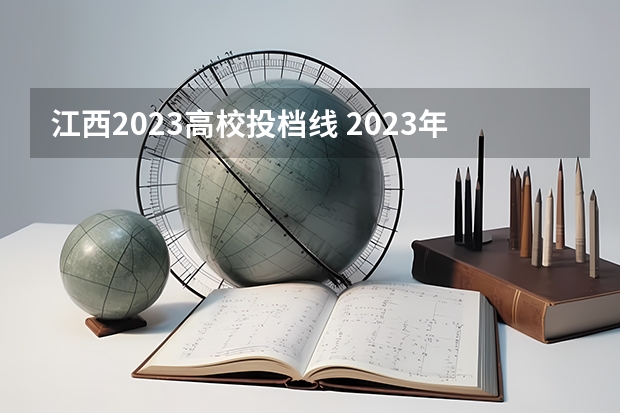 江西2023高校投档线 2023年各高校投档线江西