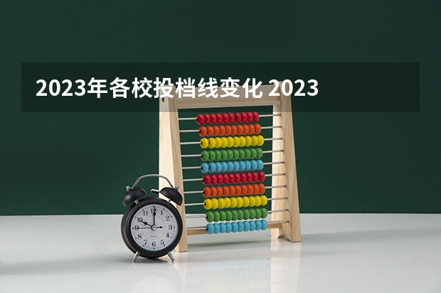 2023年各校投档线变化 2023各高校最低投档线