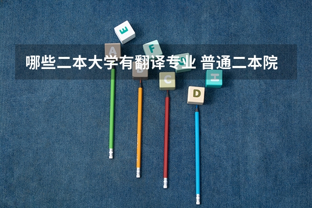 哪些二本大学有翻译专业 普通二本院校英专生,想考英语笔译研究生是否有好考的院校推荐?