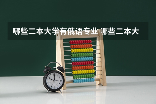 哪些二本大学有俄语专业 哪些二本大学有俄语系的