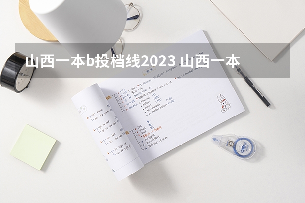 山西一本b投档线2023 山西一本分数线2023预估