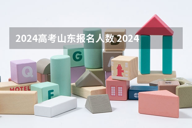 2024高考山东报名人数 2024年的高考报名人数有多少？
