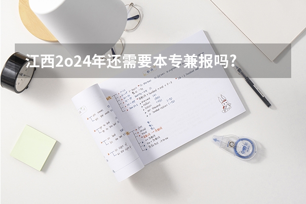 江西2o24年还需要本专兼报吗?