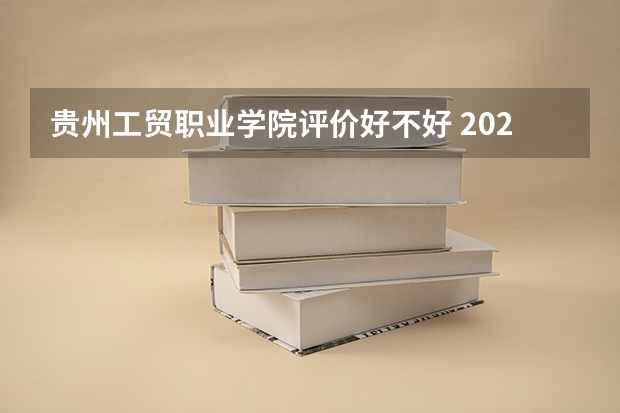 贵州工贸职业学院评价好不好 2023年贵州工贸职业学院有哪些专业