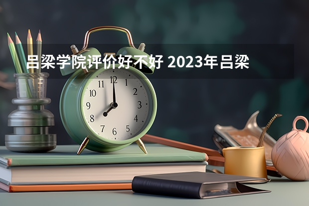 吕梁学院评价好不好 2023年吕梁学院有哪些专业