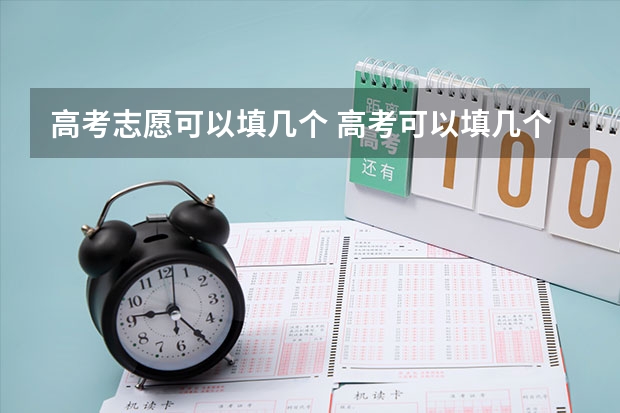 高考志愿可以填几个 高考可以填几个志愿