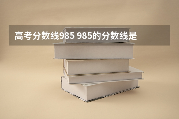高考分数线985 985的分数线是多少分
