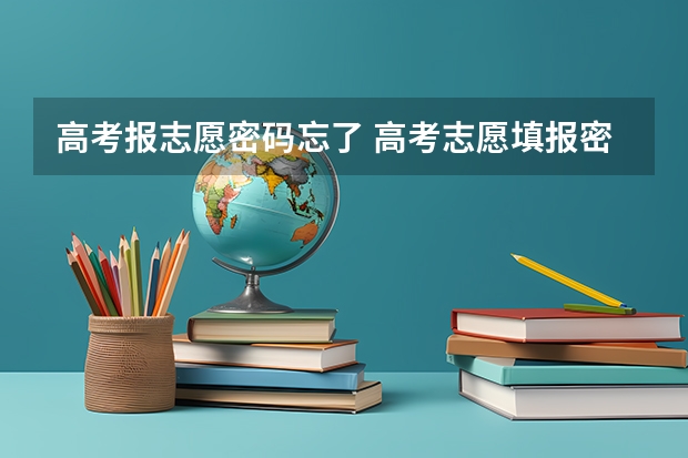 高考报志愿密码忘了 高考志愿填报密码忘记怎么找回