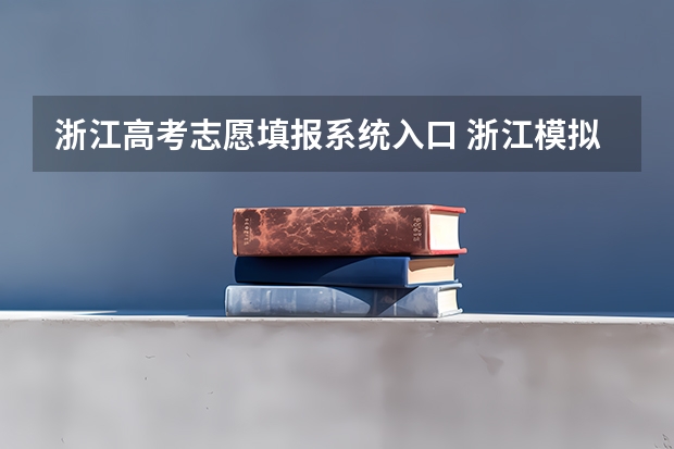 浙江高考志愿填报系统入口 浙江模拟志愿填报入口(附模拟志愿填报流程)