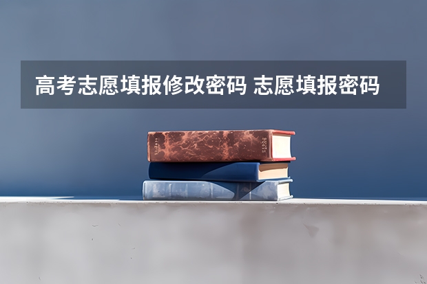 高考志愿填报修改密码 志愿填报密码错误怎么办