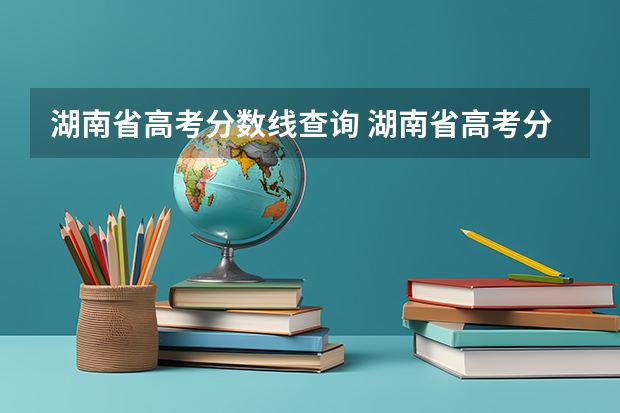 湖南省高考分数线查询 湖南省高考分数线公布