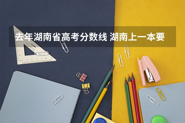 去年湖南省高考分数线 湖南上一本要多少分
