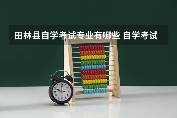 田林县自学考试专业有哪些 自学考试的专业有哪些？