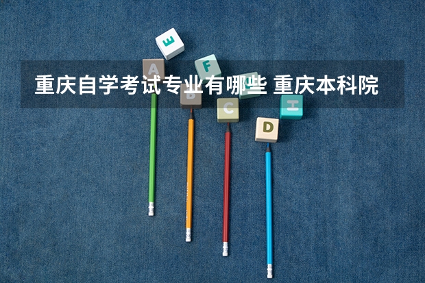 重庆自学考试专业有哪些 重庆本科院校可自考的专业有哪些？