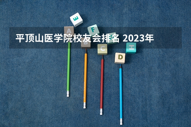 平顶山医学院校友会排名 2023年全国医科大学排行榜最新