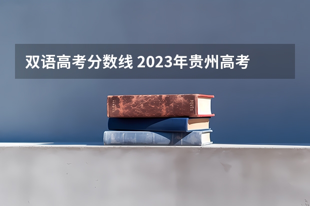 双语高考分数线 2023年贵州高考分数线什么时候公布