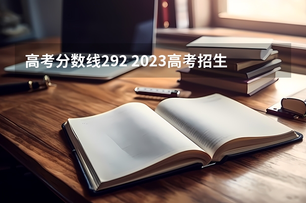 高考分数线292 2023高考招生分数线