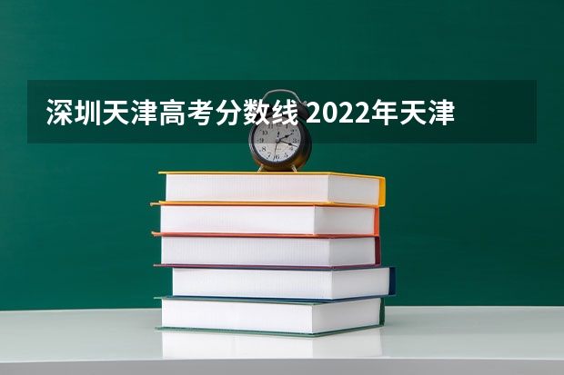 深圳天津高考分数线 2022年天津一本线是多少
