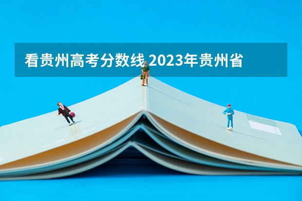 看贵州高考分数线 2023年贵州省高考分数线公布
