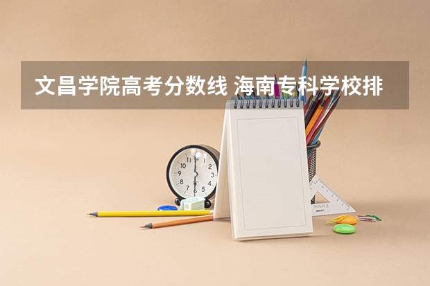 文昌学院高考分数线 海南专科学校排名及分数线
