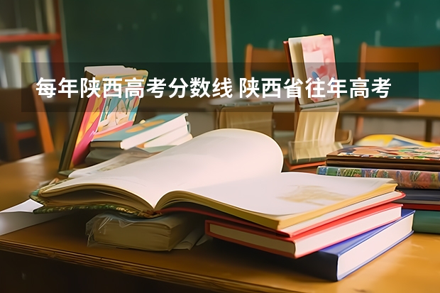 每年陕西高考分数线 陕西省往年高考录取分数线