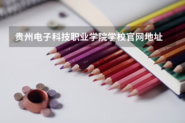 贵州电子科技职业学院学校官网地址 贵州电子科技职业学院简介