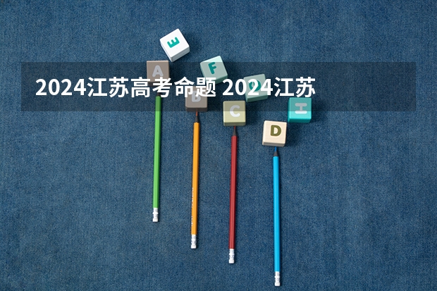 2024江苏高考命题 2024江苏高考报名时间